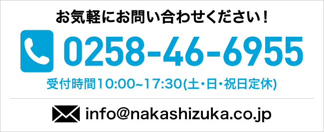 お気軽にお問い合わせください！ 024-941-2777 受付時間 10:00～17:30（土日祝日定休） info@nakashizuka.co.jp